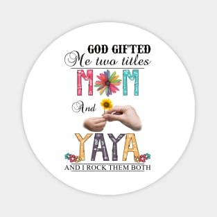 God Gifted Me Two Titles Mom And Yaya And I Rock Them Both Wildflowers Valentines Mothers Day Magnet